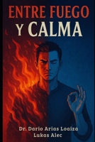 Entre Fuego y Calma (Domina Tu Ira y Tus Emociones) (Spanish Edition) B0FR2BYXRG Book Cover