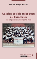 L'action sociale religieuse au Cameroun: Cas de la Jeunesse du monde (1972-2022) (Les Impliqués Cameroun) (French Edition) 2140316835 Book Cover