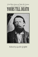 Yours Till Death: Civil War Letters of John W. Cotton (Library of Alabama Classics) 0817350438 Book Cover