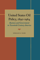 United States Oil Policy, 1890-1964: Business and Government in Twentieth Century America 0837188636 Book Cover