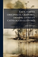 Eaux-fortes originales, gravures, dessins, livres et catalogues illustrés 1172414068 Book Cover
