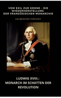 Ludwig XVIII.: Monarch im Schatten der Revolution: Vom Exil zur Krone - Die Wiederherstellung der französischen Monarchie (German Edition) 3384465415 Book Cover