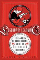 Legendary Learning: The Famous Homeschoolers' Guide to Self-Directed Excellence 0983151008 Book Cover