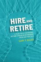 Hire and Retire: A Plan for Success as You Transition Out of Practice / Gary P. Bauer 1641054115 Book Cover