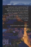 Rapport Sur L'expédition De Madagascar Adressé Le 25 Avril 1896 Au Ministre De La Guerre, Suivi De Tous Les Documents Militaires (Ordres, ... Relatifs 9A L'exp... 1017601666 Book Cover