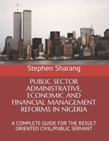 PUBLIC SECTOR ADMINISTRATIVE, ECONOMIC AND FINANCIAL MANAGEMENT REFORMS IN NIGERIA: A COMPLETE GUIDE FOR THE RESULT ORIENTED CIVIL/PUBLIC SERVANT B08924H212 Book Cover