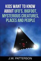 Kids Want to Know About: UFO's, Bigfoot, Mysterious Creatures, Mysterious Places, Mysterious People 1533648328 Book Cover