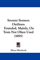 Seventy Sermon Outlines: Founded, Mainly, On Texts Not Often Used 1165790580 Book Cover