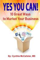 YES YOU CAN! 10 Great Ways to Market Your Business 1984095390 Book Cover