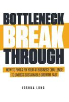 Bottleneck Breakthrough: How to Find & Fix Your #1 Business Challenge to Unlock Sustainable Growth, Fast 1619617196 Book Cover
