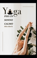 YOGA PER UN SONNO CALMO: Riduci lo stress, dormi meglio e aumenta la tua energia con lo yoga B0BKMPK8S8 Book Cover