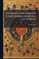 Gerechte Kirchenuhr S. Augustinus Aurelius Ep. Hippon: Ehrenrede An Dessen Festtage ... Zu München... 1271675242 Book Cover