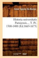 Historia Universitatis Parisiensis. Tome IV, 1300-1400 (A0/00d.1665-1673) 2012673058 Book Cover