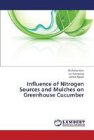 Influence of Nitrogen Sources and Mulches on Greenhouse Cucumber 3847372440 Book Cover