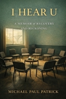 I Hear U: A Memoir of Recovery and Reckoning (The Life After Trilogy) B0GJM46TXT Book Cover