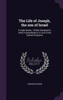 The Life of Joseph, the Son of Israel: In Eight Books : Chiefly Designed to Allure Young Minds to a Love of the Sacred Scriptures 9354365531 Book Cover