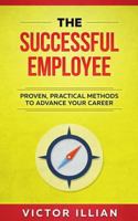 The Successful Employee: Proven, Practical Methods To Advance Your Career 1975749383 Book Cover