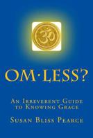 OM-less?: An Irreverent Guide to Knowing Grace 1537304569 Book Cover