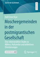 Moscheegemeinden in der postmigrantischen Gesellschaft: Eine rekonstruktive Studie zu Milieus, Kulturerbe und kollektiven Orientierungen (Islam in der Gesellschaft) (German Edition) 3658511524 Book Cover