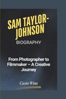 SAM TAYLOR-JOHNSON BIOGRAPHY: From Photographer to Filmmaker – A Creative Journey B0F3V1K56P Book Cover