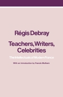 Teachers Writers Celebrities  the Intellectuals of Modern France B0018TRJDS Book Cover