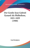 Der Genfer Jean Gabriel Eynard Als Philhellene, 1821-1829 (1900) 1247968596 Book Cover