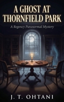 A Ghost at Thornfield Park: A Regency Paranormal Mystery B0GXPZKWM9 Book Cover