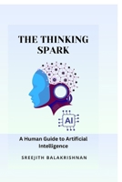 The Thinking Spark: A Human Guide to Artificial Intelligence B0GKB83CLY Book Cover