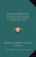 Guild Politics: A Practical Program For The Labor Party And The Cooperators 1104092379 Book Cover