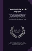 The Last of the Arctic Voyages: Being a Narrative of the Expedition in H. M. S. Assistance, Under the Command of Captian Sir Edward Belcher, C. B., in Search of Sir John Franklin, During the Years 185 1145341098 Book Cover