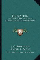 Education: Its Elementary Principles, Founded on the Nature of Man 1430459115 Book Cover