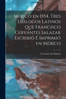 México en 1554. Tres diálogos latinos que Francisco Cervántes Salazar escribió é imprimió en México 1017330239 Book Cover