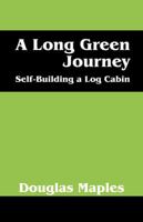 A Long Green Journey: Self-Building a Log Cabin 1432796216 Book Cover