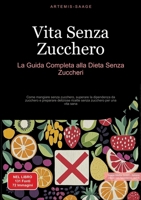 Vita Senza Zucchero: La Guida Completa alla Dieta Senza Zuccheri: Come mangiare senza zucchero, superare la dipendenza da zucchero e preparare ... zucchero per una vita sana (Italian Edition) 3384448413 Book Cover