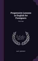 Progressive Lessons in English for Foreigners: First Year 1358451087 Book Cover
