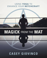Magick From the Mat: Using Yoga to Enhance Your Witchcraft 0738765953 Book Cover
