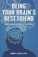 Being Your Brain's Best Friend: Appreciating the Power of Your Brain 1499610394 Book Cover