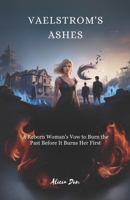 Vaelstrom’s Ashes: A Reborn Woman’s Vow to Burn the Past Before It Burns Her First B0FSD8YVFX Book Cover