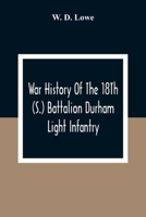 War History Of The 18Th (S.) Battalion Durham Light Infantry 9354308481 Book Cover