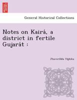 Notes on Kairá, a district in fertile Gujarát 1249025494 Book Cover
