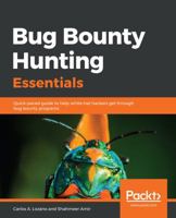 Bug Bounty Hunting Essentials: Quick-paced guide to help white-hat hackers get through bug bounty programs 1788626893 Book Cover