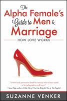 The Alpha Female's Guide to Men and Marriage: How Love Works 1618688448 Book Cover