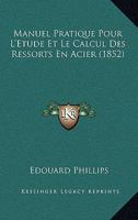 Manuel Pratique Pour L'Etude Et Le Calcul Des Ressorts En Acier (1852) 1160188122 Book Cover