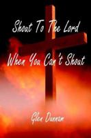 Shout to the Lord When You Can't Shout 1598240536 Book Cover