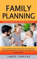 Family Planning: Establishing Goals and Fostering Family Success (An in-depth Guide Book on the Fertility Awareness Method on How to Ex 0986766305 Book Cover