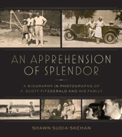 An Apprehension of Splendor: A Pictorial Biography of F. Scott Fitzgerald and His Family 0817321799 Book Cover