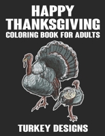 Happy Thanksgiving Coloring Book For Adults Turkey Designs: Turkey Coloring Book. Happy Thanksgiving Coloring Book For Adults Men and Women. Happy Thanksgiving Turkey Coloring Book For Adults Relaxati B08KSN6P6M Book Cover