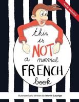 This Is Not a Normal French Book: This Is a Comic Book for Adult Learners, at Beginning and Intermediate Levels Who Want to Learn French Using Visuals That Help Them to Remember Easily and Speak the L 2954556501 Book Cover