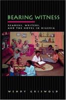 Bearing Witness: Readers, Writers, and the Novel in Nigeria 0691058296 Book Cover