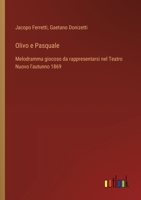 Olivo e Pasquale: Melodramma giocoso da rappresentarsi nel Teatro Nuovo l'autunno 1869 (Italian Edition) 3385084342 Book Cover